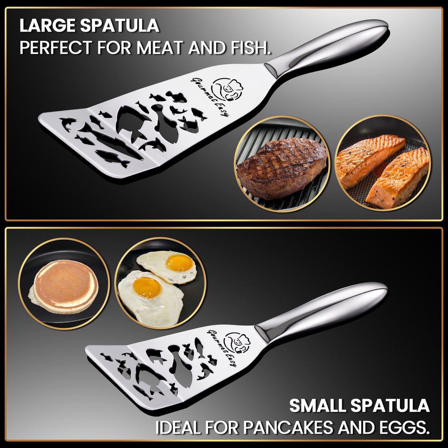 Large spatula for meat and fish, small spatula for pancakes and eggs